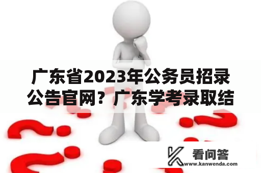 广东省2023年公务员招录公告官网？广东学考录取结果怎么查询？