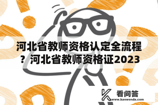 河北省教师资格认定全流程？河北省教师资格证2023认定流程？