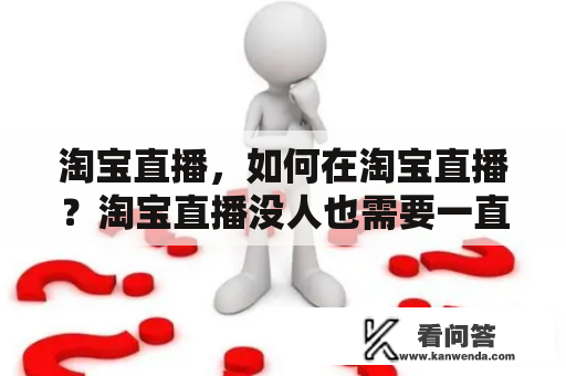 淘宝直播，如何在淘宝直播？淘宝直播没人也需要一直说话吗？