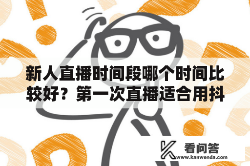 新人直播时间段哪个时间比较好？第一次直播适合用抖加吗？