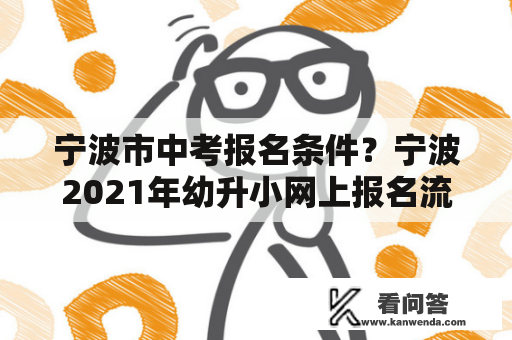 宁波市中考报名条件？宁波2021年幼升小网上报名流程？