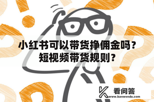 小红书可以带货挣佣金吗？短视频带货规则？