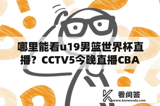 哪里能看u19男篮世界杯直播？CCTV5今晚直播CBA吗？