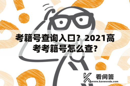 考籍号查询入口？2021高考考籍号怎么查？