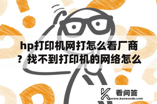 hp打印机网打怎么看厂商？找不到打印机的网络怎么办？