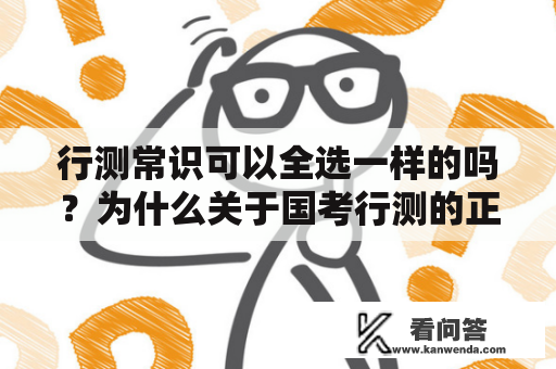 行测常识可以全选一样的吗？为什么关于国考行测的正确答案每个参考资料答案不一？