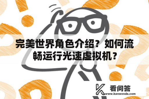 完美世界角色介绍？如何流畅运行光速虚拟机？