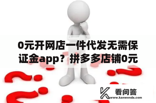 0元开网店一件代发无需保证金app？拼多多店铺0元开店怎么开？