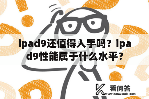 ipad9还值得入手吗？ipad9性能属于什么水平？