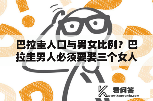 巴拉圭人口与男女比例？巴拉圭男人必须要娶三个女人吗？