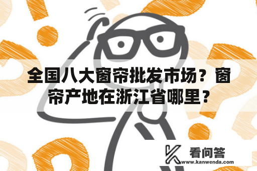 全国八大窗帘批发市场？窗帘产地在浙江省哪里？