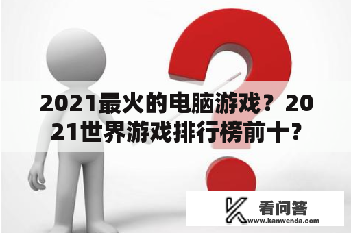 2021最火的电脑游戏？2021世界游戏排行榜前十？