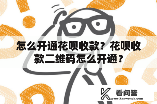 怎么开通花呗收款？花呗收款二维码怎么开通？