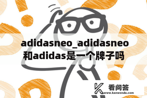  adidasneo_adidasneo和adidas是一个牌子吗