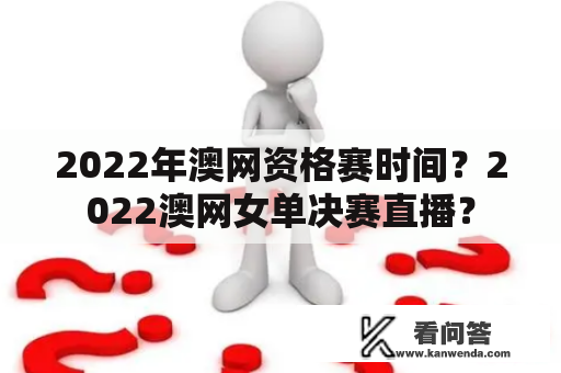 2022年澳网资格赛时间？2022澳网女单决赛直播？