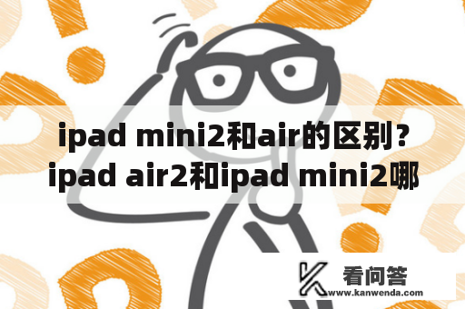 ipad mini2和air的区别？ipad air2和ipad mini2哪个好？