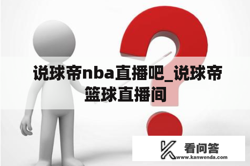  说球帝nba直播吧_说球帝篮球直播间