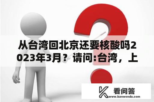 从台湾回北京还要核酸吗2023年3月？请问:台湾，上海，香港，北京的面积和人口分别是多少？