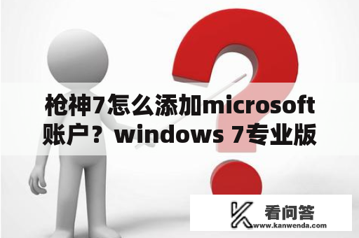 枪神7怎么添加microsoft账户？windows 7专业版？