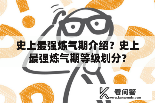 史上最强炼气期介绍？史上最强炼气期等级划分？