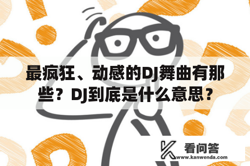 最疯狂、动感的DJ舞曲有那些？DJ到底是什么意思？