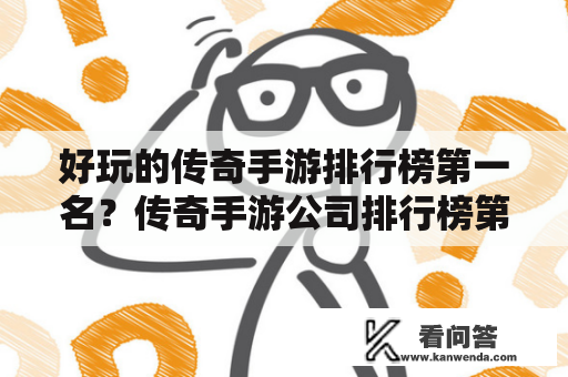 好玩的传奇手游排行榜第一名？传奇手游公司排行榜第一名？