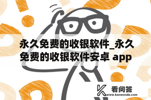  永久免费的收银软件_永久免费的收银软件安卓 app