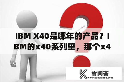 IBM X40是哪年的产品？IBM的x40系列里，那个x40的cpu是迅驰几代呀？是低电压吗？