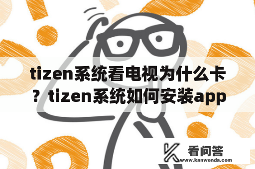 tizen系统看电视为什么卡？tizen系统如何安装app？