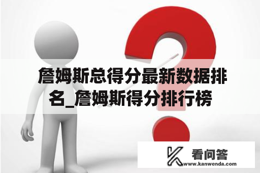  詹姆斯总得分最新数据排名_詹姆斯得分排行榜