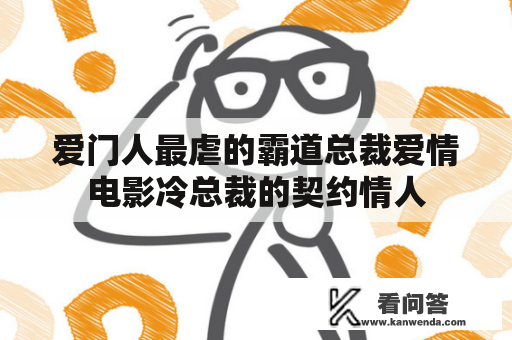 爱门人最虐的霸道总裁爱情电影冷总裁的契约情人