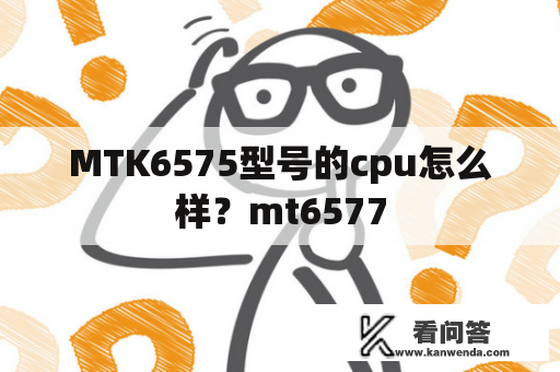 MTK6575型号的cpu怎么样？mt6577