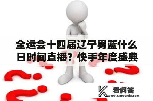 全运会十四届辽宁男篮什么日时间直播？快手年度盛典2020巅峰十大主播？