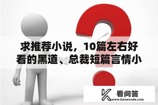 求推荐小说，10篇左右好看的黑道、总裁短篇言情小说？女主很柔弱很小，男主是霸道总裁的小说，求推荐？