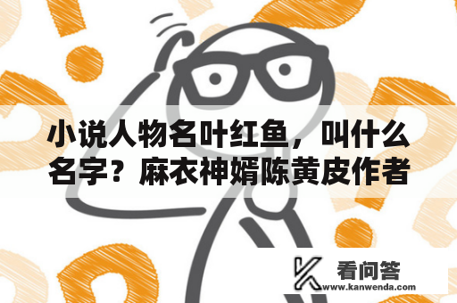 小说人物名叶红鱼，叫什么名字？麻衣神婿陈黄皮作者是谁？