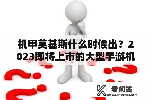 机甲莫基斯什么时候出？2023即将上市的大型手游机甲类