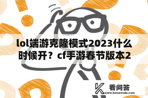 lol端游克隆模式2023什么时候开？cf手游春节版本2023什么时候更新？