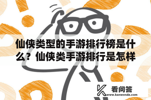 仙侠类型的手游排行榜是什么？仙侠类手游排行是怎样的？哪个是榜首？