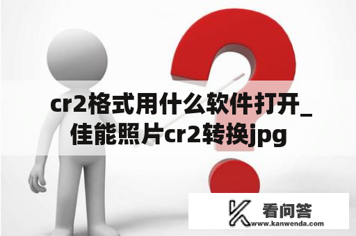  cr2格式用什么软件打开_佳能照片cr2转换jpg