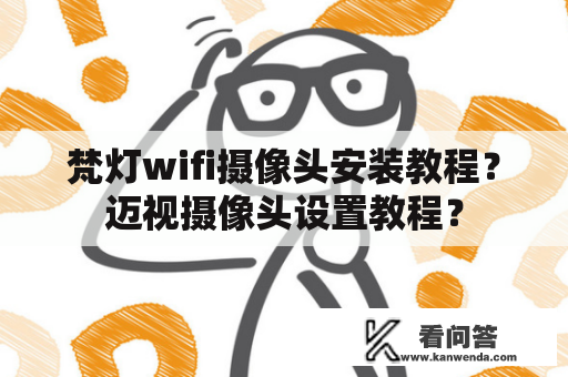 梵灯wifi摄像头安装教程？迈视摄像头设置教程？