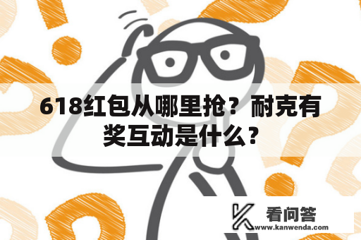 618红包从哪里抢？耐克有奖互动是什么？