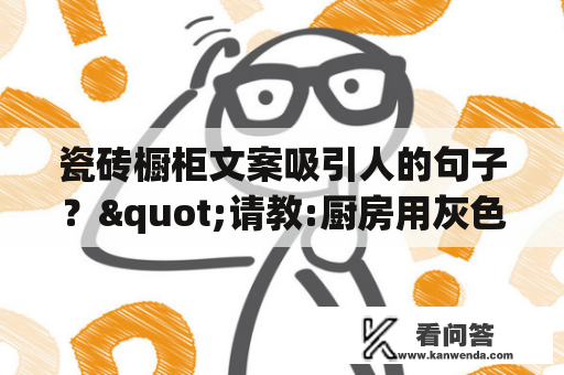 瓷砖橱柜文案吸引人的句子？"请教:厨房用灰色地砖,请问厨柜用什么颜色搭配？