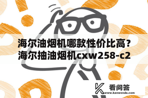 海尔油烟机哪款性价比高？海尔抽油烟机cxw258-c2700a怎么样？