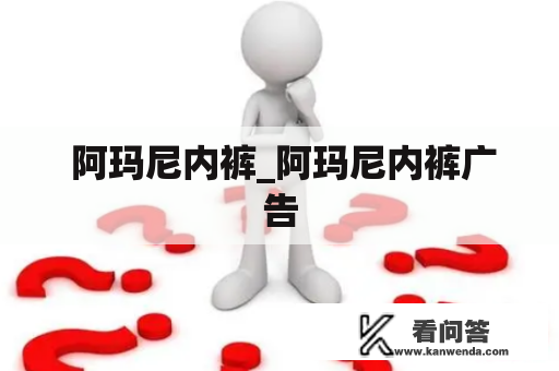  阿玛尼内裤_阿玛尼内裤广告