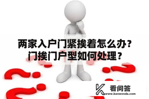 两家入户门紧挨着怎么办？门挨门户型如何处理？