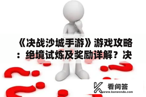 《决战沙城手游》游戏攻略：绝境试炼及奖励详解？决战沙城传奇装备怎么获得传奇装备获取攻略？