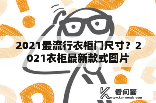 2021最流行衣柜门尺寸？2021衣柜最新款式图片