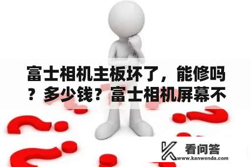 富士相机主板坏了，能修吗？多少钱？富士相机屏幕不显示快门速度光圈参数？