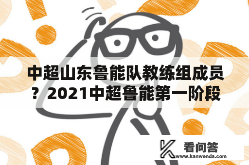 中超山东鲁能队教练组成员？2021中超鲁能第一阶段成绩？