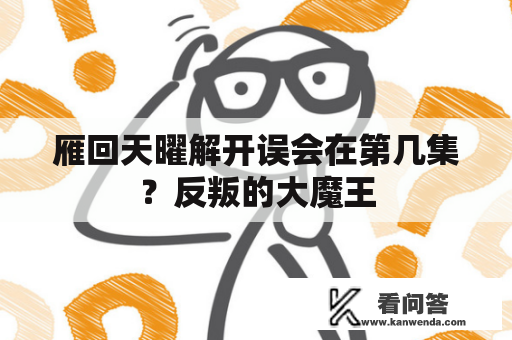 雁回天曜解开误会在第几集？反叛的大魔王